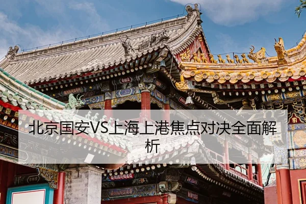 北京国安VS上海上港焦点对决全面解析